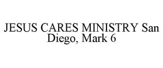 JESUS CARES MINISTRY SAN DIEGO, MARK 6