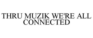 THRU MUZIK WE'RE ALL CONNECTED