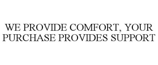 WE PROVIDE COMFORT, YOUR PURCHASE PROVIDES SUPPORT