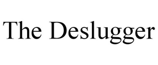 THE DESLUGGER