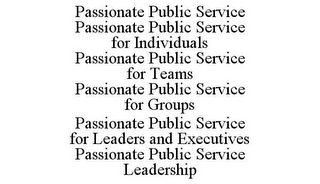 PASSIONATE PUBLIC SERVICE PASSIONATE PUBLIC SERVICE FOR INDIVIDUALS PASSIONATE PUBLIC SERVICE FOR TEAMS PASSIONATE PUBLIC SERVICE FOR GROUPS PASSIONATE PUBLIC SERVICE FOR LEADERS AND EXECUTIVES PASSIONATE PUBLIC SERVICE LEADERSHIP