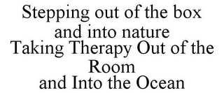 STEPPING OUT OF THE BOX AND INTO NATURE TAKING THERAPY OUT OF THE ROOM AND INTO THE OCEAN