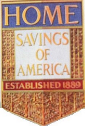 HOME SAVINGS OF AMERICA ESTABLISHED 1889