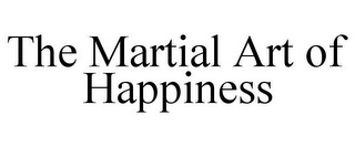 THE MARTIAL ART OF HAPPINESS