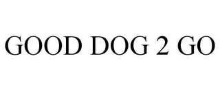 GOOD DOG 2 GO