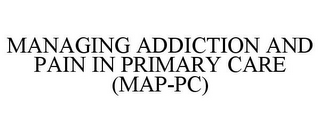 MANAGING ADDICTION AND PAIN IN PRIMARY CARE (MAP-PC)