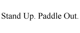 STAND UP. PADDLE OUT.