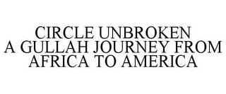 CIRCLE UNBROKEN A GULLAH JOURNEY FROM AFRICA TO AMERICA