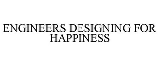 ENGINEERS DESIGNING FOR HAPPINESS