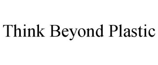 THINK BEYOND PLASTIC