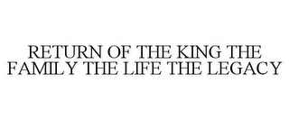 RETURN OF THE KING THE FAMILY THE LIFE THE LEGACY