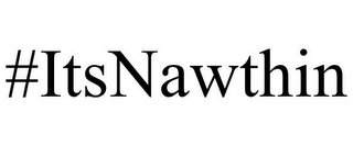 #ITSNAWTHIN