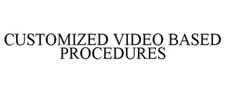 CUSTOMIZED VIDEO BASED PROCEDURES