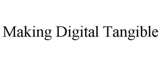 MAKING DIGITAL TANGIBLE