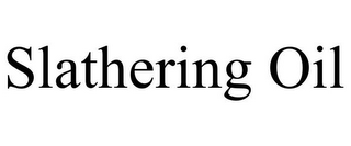 SLATHERING OIL