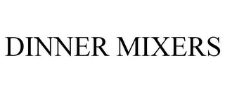 DINNER MIXERS