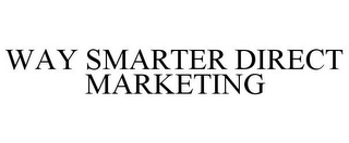 WAY SMARTER DIRECT MARKETING