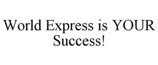 WORLD EXPRESS IS YOUR SUCCESS!