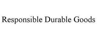 RESPONSIBLE DURABLE GOODS