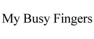 MY BUSY FINGERS