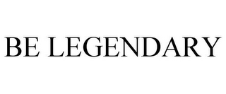 BE LEGENDARY