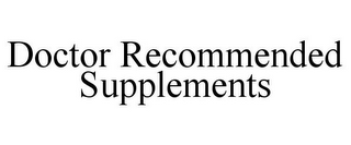 DOCTOR RECOMMENDED SUPPLEMENTS