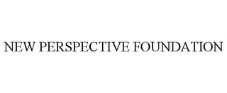 NEW PERSPECTIVE FOUNDATION