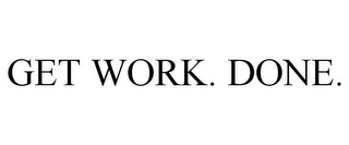 GET WORK. DONE.