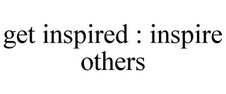 GET INSPIRED : INSPIRE OTHERS