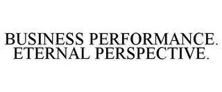 BUSINESS PERFORMANCE. ETERNAL PERSPECTIVE.