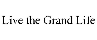 LIVE THE GRAND LIFE