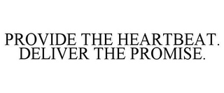 PROVIDE THE HEARTBEAT. DELIVER THE PROMISE.