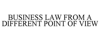 BUSINESS LAW FROM A DIFFERENT POINT OF VIEW