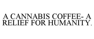 A CANNABIS COFFEE- A RELIEF FOR HUMANITY.