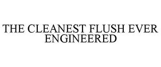 THE CLEANEST FLUSH EVER ENGINEERED