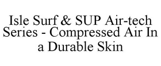 ISLE SURF & SUP AIR-TECH SERIES - COMPRESSED AIR IN A DURABLE SKIN