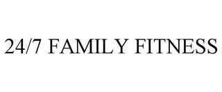 24/7 FAMILY FITNESS