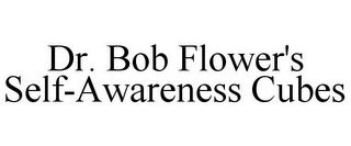 DR. BOB FLOWER'S SELF-AWARENESS CUBES