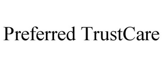 PREFERRED TRUSTCARE