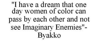 "I HAVE A DREAM THAT ONE DAY WOMEN OF COLOR CAN PASS BY EACH OTHER AND NOT SEE IMAGINARY ENEMIES"- BYAKKO