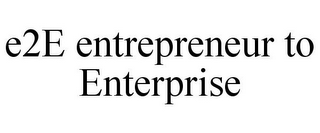 E2E ENTREPRENEUR TO ENTERPRISE