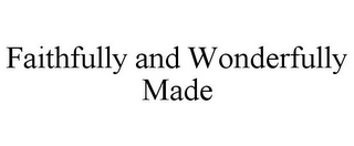 FAITHFULLY AND WONDERFULLY MADE