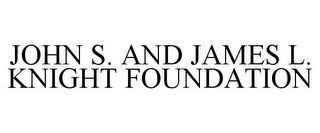 JOHN S. AND JAMES L. KNIGHT FOUNDATION