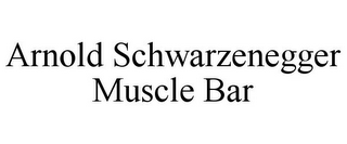 ARNOLD SCHWARZENEGGER MUSCLE BAR