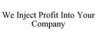 WE INJECT PROFIT INTO YOUR COMPANY