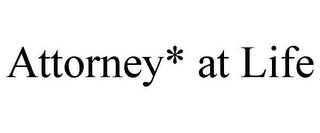 ATTORNEY* AT LIFE