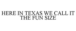 HERE IN TEXAS WE CALL IT THE FUN SIZE