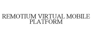 REMOTIUM VIRTUAL MOBILE PLATFORM