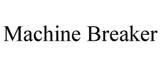 MACHINE BREAKER