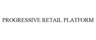 PROGRESSIVE RETAIL PLATFORM